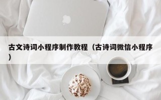 平邑古文诗词小程序制作教程（古诗词微信小程序）