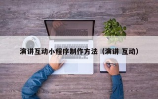 平邑演讲互动小程序制作方法（演讲 互动）